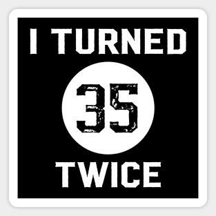 Funny 70th Birthday Quote I Turned 35 Twice Magnet